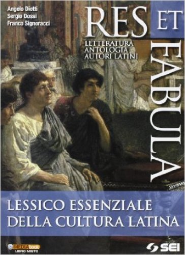 Res et fabula. Lessico essenziale della cultura latina. Per le Scuole superiori - Angelo Diotti - Sergio Dossi - Franco Signoracci