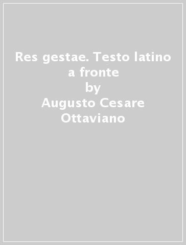 Res gestae. Testo latino a fronte - Augusto Cesare Ottaviano