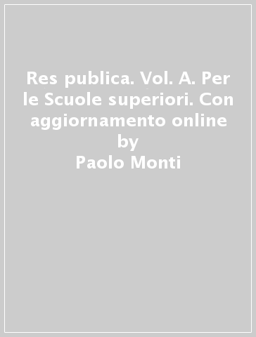 Res publica. Vol. A. Per le Scuole superiori. Con aggiornamento online - Paolo Monti - Francesca Faenza