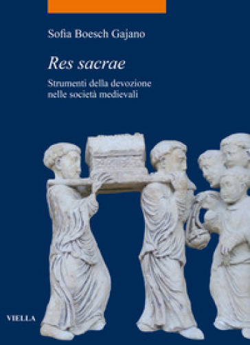 Res sacrae. Strumenti della devozione nelle società medievali - Sofia Boesch Gajano