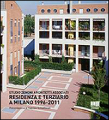 Residenza e terziario a Milano 1996-2011 - Gianni Zenoni