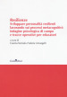 Resilenze. Sviluppare personalità resilienti lavorando sui processi metacognitivi: indagine psicologica di campo e tracce operative per educatori