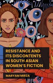 Resistance and its discontents in South Asian women s fiction