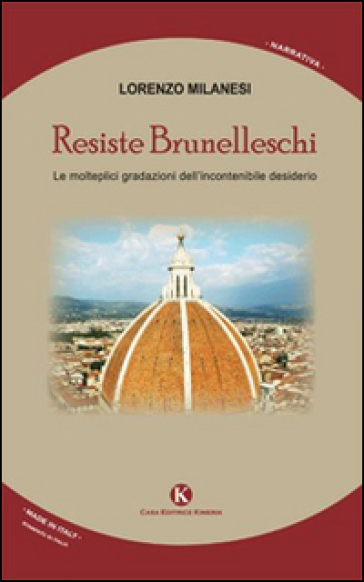 Resiste Brunelleschi. Le molteplici gradazioni dell'incontenibile desiderio - Lorenzo Milanesi