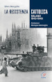 La Resistenza cattolica. Milano 1943-1945