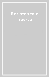 Resistenza e libertà