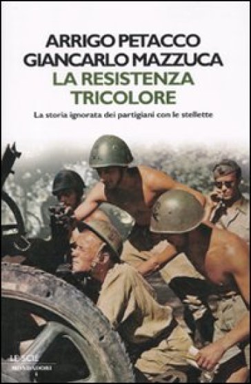 La Resistenza tricolore. La storia ignorata dei partigiani con le stellette - Giancarlo Mazzucca - Arrigo Petacco