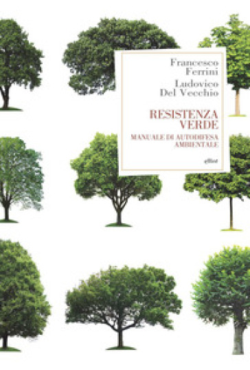 Resistenza verde. Manuale di autodifesa ambientale - Francesco Ferrini - Ludovico Del Vecchio