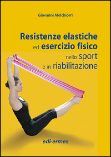 Resistenze elastiche ed esercizio fisico nello sport e in riabilitazione - Giovanni Melchiorri