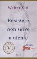 Resistere non serve a niente