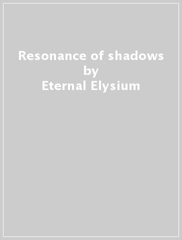 Resonance of shadows - Eternal Elysium