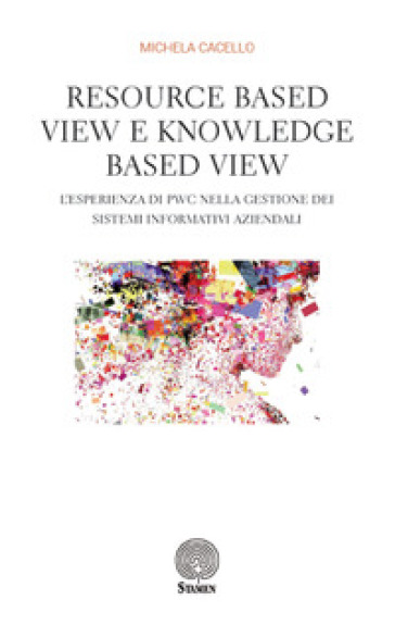 Resource based view e knowledge based view. L'esperienza di PWC nella gestione dei sistemi informativi aziendali - Michela Cacello