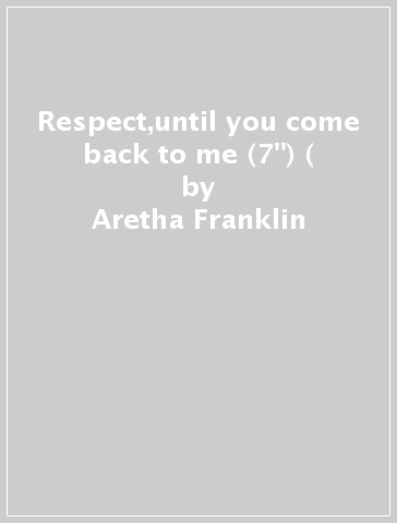 Respect,until you come back to me (7") ( - Aretha Franklin