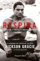 Respira. La mia vita, il jiu-jitsu e l arte del controllo