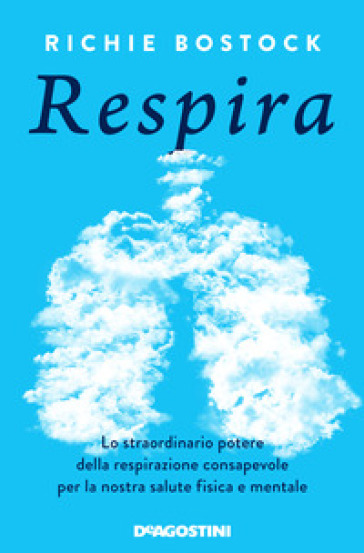 Respira. Lo straordinario potere della respirazione consapevole per la nostra salute fisica e mentale - Richie Bostock