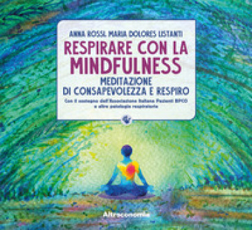 Respirare con la mindfulness. Meditazione di consapevolezza e respiro - Anna Rossi - Maria Dolores Listanti