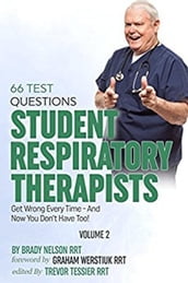 Respiratory Therapy: 66 Test Questions Student Respiratory Therapists Get Wrong Every Time: (Volume 2 of 2): Now You Don t Have Too!