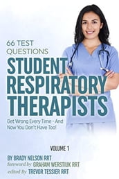 Respiratory Therapy: 66 Test Questions Student Respiratory Therapists Get Wrong Every Time: (Volume 1 of 2): Now You Don t Have Too!