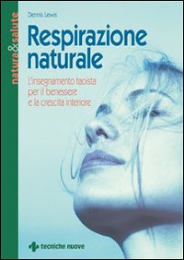 Respirazione naturale. L'insegnamento taoista per il benessere e la crescita interiore - Dennis Lewis