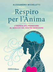 Respiro per l anima. L energia del Pranayama al servizio del nostro benessere