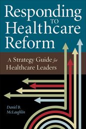 Responding to Healthcare Reform: A Strategy Guide for Healthcare Leaders