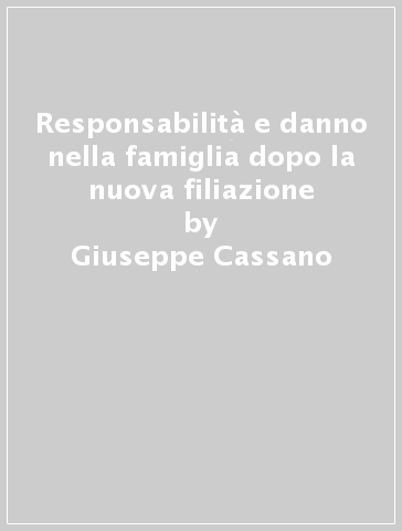 Responsabilità e danno nella famiglia dopo la nuova filiazione - Giuseppe Cassano