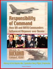 Responsibility of Command: How UN and NATO Commanders Influenced Airpower over Bosnia - History of the Bosnia War, Operation Deny Flight, Srebrenica
