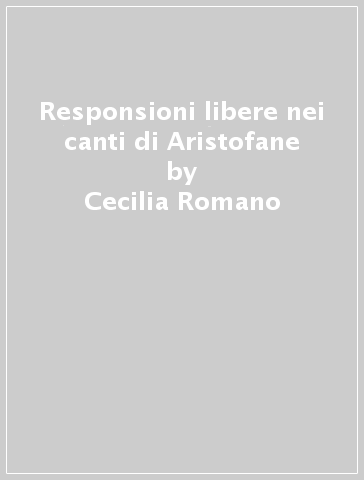 Responsioni libere nei canti di Aristofane - Cecilia Romano