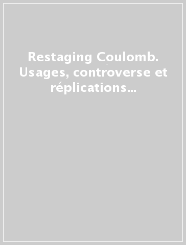 Restaging Coulomb. Usages, controverse et réplications autour de la balance de torsion