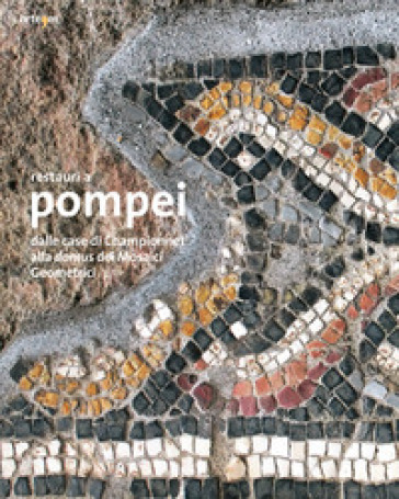 Restauri a Pompei. Dalle case di Championnet alla domus dei Mosaici Geometrici. Ediz. illu...