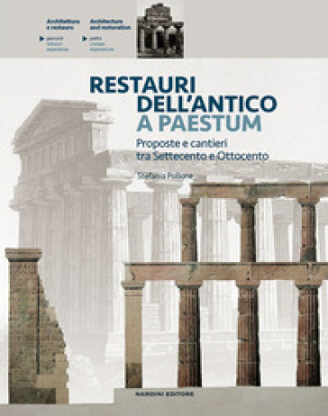 Restauri dell'antico a Paestum. Proposte e cantieri tra Settecento e Ottocento - Stefania Pollone | 