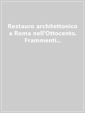 Restauro architettonico a Roma nell'Ottocento. Frammenti da Gaetano Miarelli Mariani