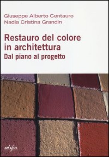 Restauro del colore in architettura. Dal piano al progetto - Giuseppe A. Centauro - Nadia C. Grandin