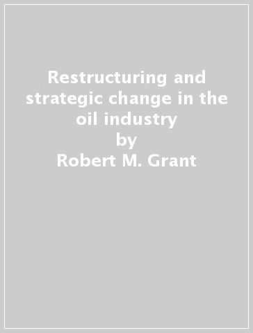 Restructuring and strategic change in the oil industry - Robert M. Grant