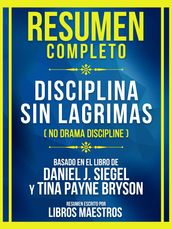 Resumen Completo - Disciplina Sin Lagrimas (No Drama Discipline) - Basado En El Libro De Daniel J. Siegel Y Tina Payne Bryson