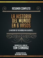 Resumen Completo: La Historia Del Mundo En Seis Tragos (A History Of The World In 6 Glasses) - Basado En El Libro De Tom Standage