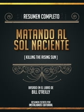 Resumen Completo: Matando Al Sol Naciente (Killing The Rising Sun) - Basado En El Libro De Bill Oreilly