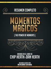 Resumen Completo: Momentos Magicos (The Power Of Moments) - Basado En El Libro De Chip Heath Y Dan Heath