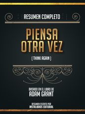 Resumen Completo: Piensa Otra Vez (Think Again) - Basado En El Libro De Adam Grant