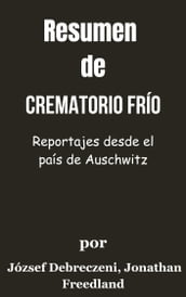 Resumen De Crematorio Frío Reportajes desde el país de Auschwitz por József Debreczeni, Jonathan Freedland