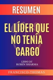 Resumen De El Lider Que No Tenia Cargo por Robin Sharma (The Leader Who Had No Title Spanish Summary)