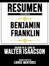 Resumen Extendido: Benjamin Franklin - Basado En El Libro De Walter Isaacson