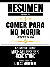 Resumen Extendido: Comer Para No Morir (How Not To Die) - Basado En El Libro De Michael Greger Y Gene Stone