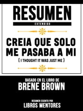 Resumen Extendido: Creia Que Solo Me Pasaba A Mi (I Thought It Was Just Me) - Basado En El Libro De Brene Brown