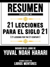 Resumen Extendido De 21 Lecciones Para El Siglo 21 (21 Lessons For The 21 Century) - Basado En El Libro De Yuval Noah Harari