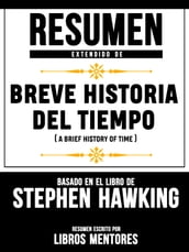 Resumen Extendido De Breve Historia Del Tiempo (A Brief History Of Time) - Basado En El Libro De Stephen Hawking