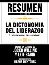 Resumen Extendido: La Dictonomia Del Liderazgo (The Dichtonomy Of Leadership) - Basado En El Libro De Jocko Willink Y Leif Babin