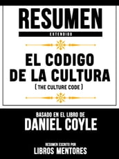 Resumen Extendido: El Codigo De La Cultura (The Culture Code) - Basado En El Libro De Daniel Coyle