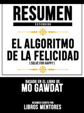 Resumen Extendido: El Algoritmo De La Felicidad (Solve For Happy) - Basado En El Libro De Mo Gawdat