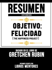 Resumen Extendido: Objetivo: Felicidad (The Happiness Project) - Basado En El Libro De Gretchen Rubin